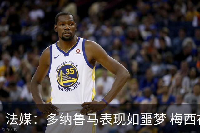 法媒：多纳鲁马表现如噩梦 梅西在场上表示尚可