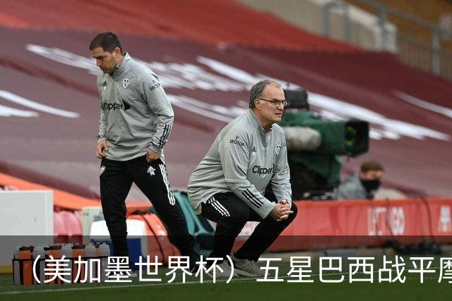 （美加墨世界杯）五星巴西战平摩洛哥 圣保罗球迷仍充满信心